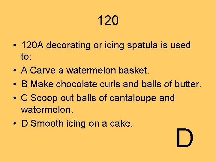 120 • 120 A decorating or icing spatula is used to: • A Carve