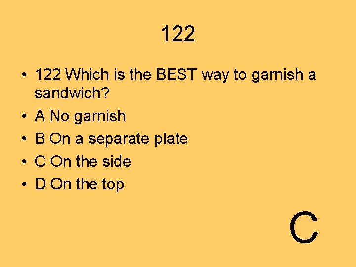 122 • 122 Which is the BEST way to garnish a sandwich? • A