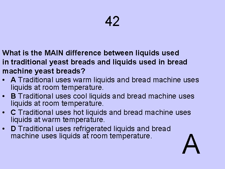 42 What is the MAIN difference between liquids used in traditional yeast breads and