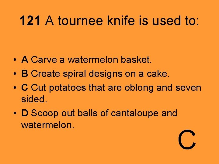 121 A tournee knife is used to: • A Carve a watermelon basket. •