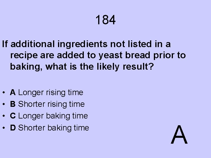 184 If additional ingredients not listed in a recipe are added to yeast bread