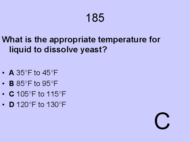 185 What is the appropriate temperature for liquid to dissolve yeast? • • A