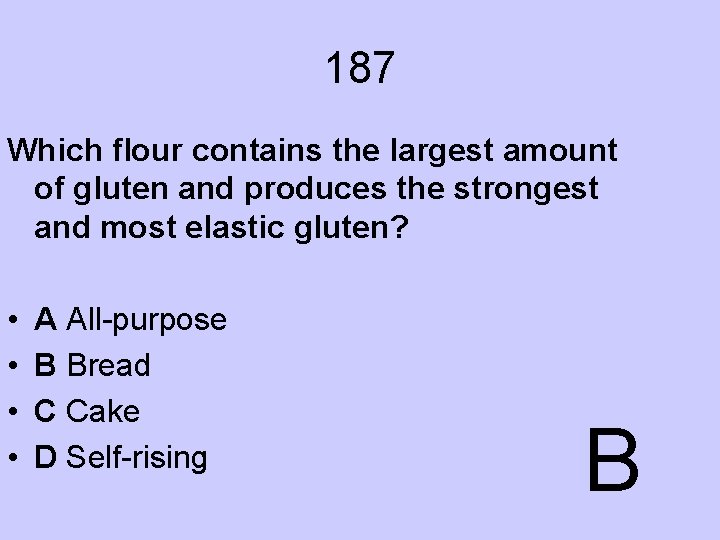 187 Which flour contains the largest amount of gluten and produces the strongest and