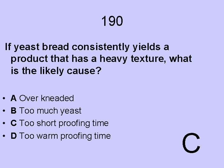 190 If yeast bread consistently yields a product that has a heavy texture, what