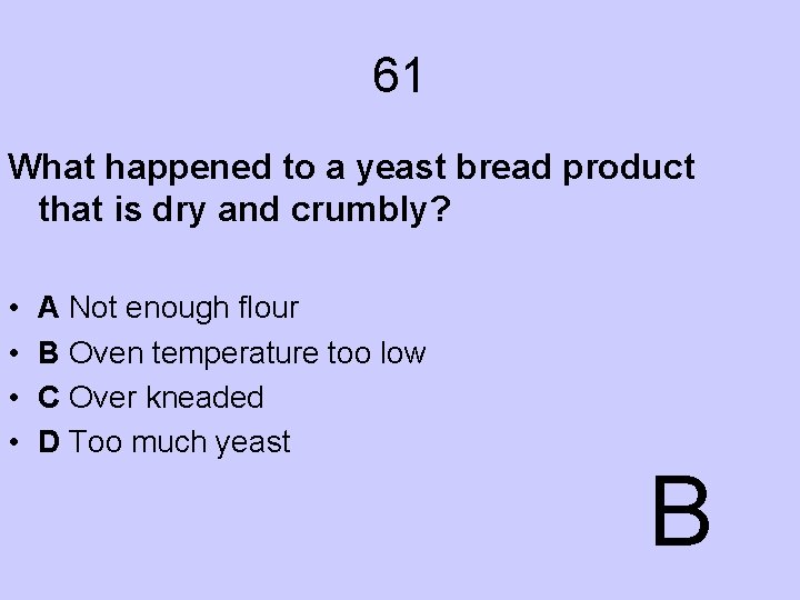 61 What happened to a yeast bread product that is dry and crumbly? •