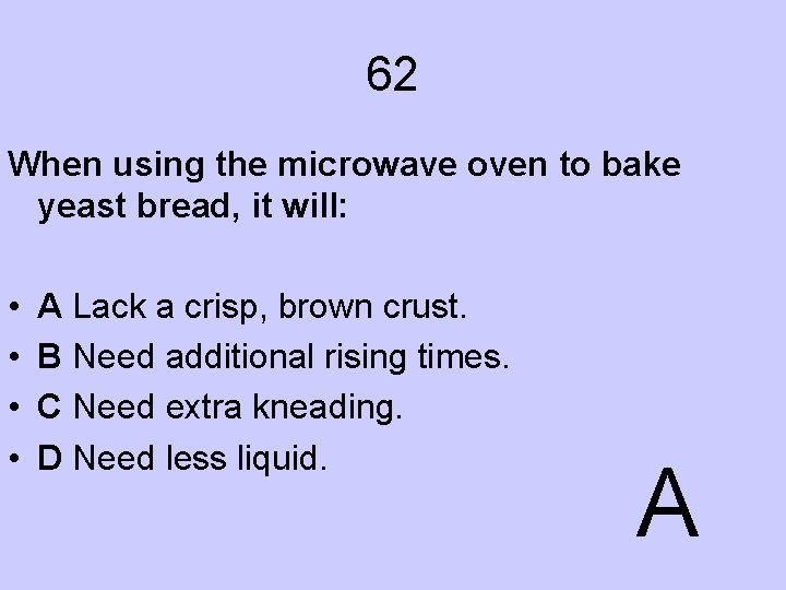 62 When using the microwave oven to bake yeast bread, it will: • •