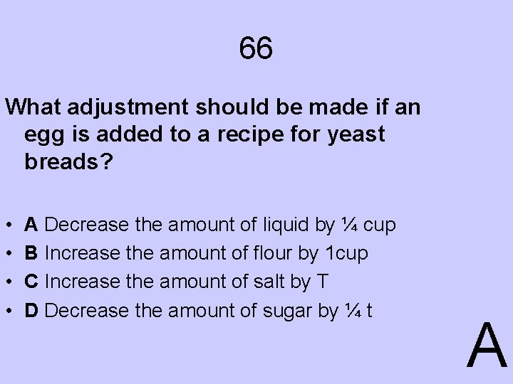 66 What adjustment should be made if an egg is added to a recipe
