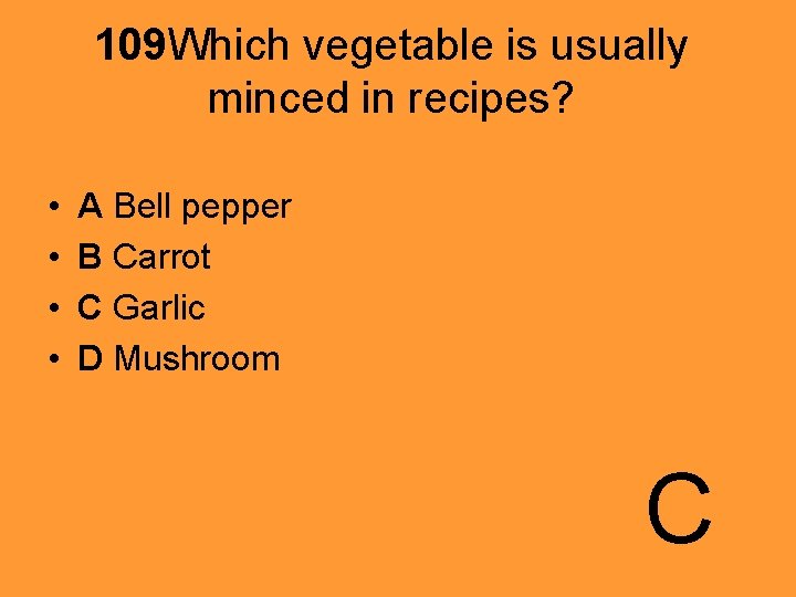 109 Which vegetable is usually minced in recipes? • • A Bell pepper B