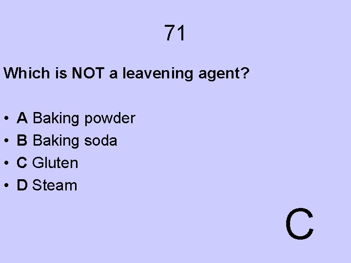 71 Which is NOT a leavening agent? • • A Baking powder B Baking