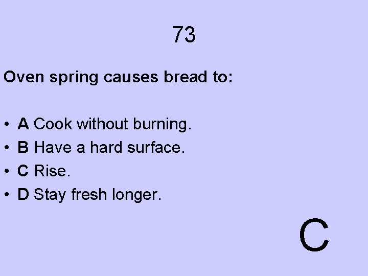 73 Oven spring causes bread to: • • A Cook without burning. B Have