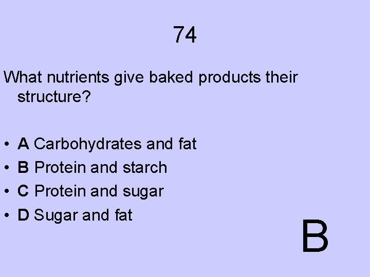 74 What nutrients give baked products their structure? • • A Carbohydrates and fat