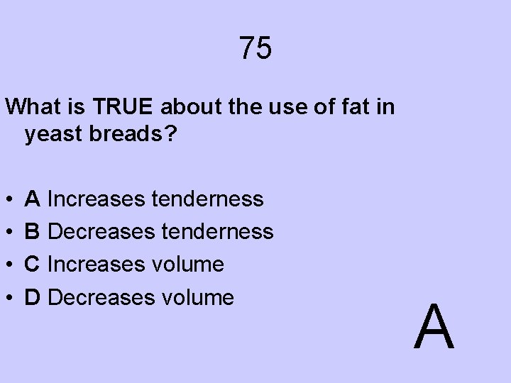 75 What is TRUE about the use of fat in yeast breads? • •