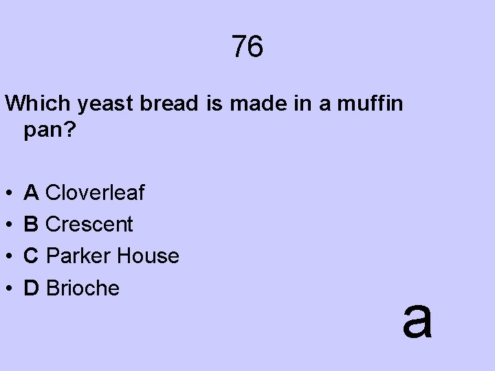 76 Which yeast bread is made in a muffin pan? • • A Cloverleaf