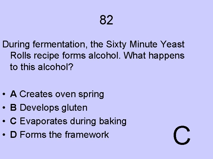 82 During fermentation, the Sixty Minute Yeast Rolls recipe forms alcohol. What happens to