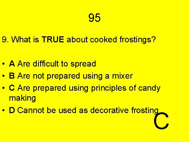 95 9. What is TRUE about cooked frostings? • A Are difficult to spread