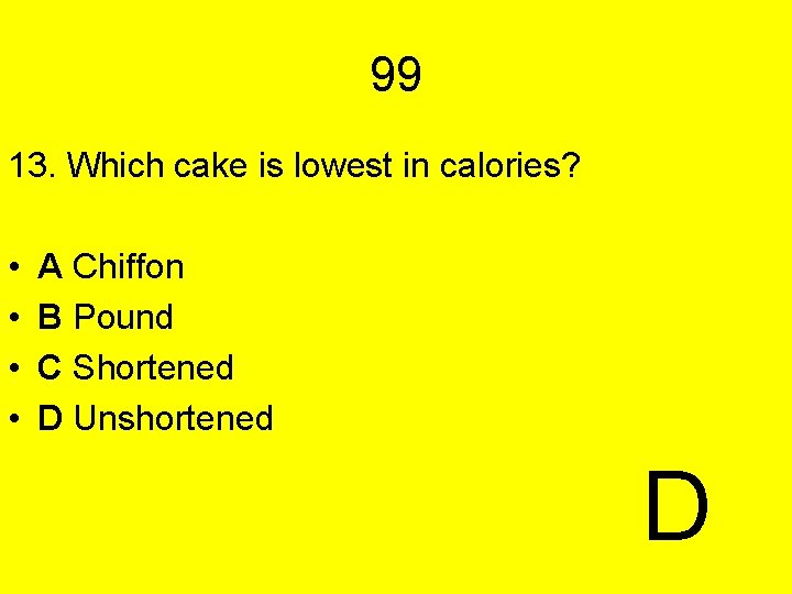 99 13. Which cake is lowest in calories? • • A Chiffon B Pound