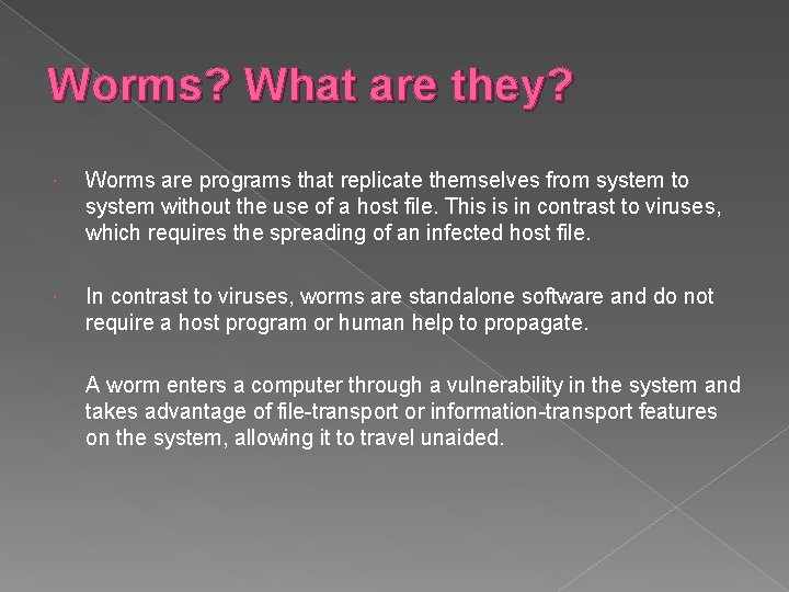 Worms? What are they? Worms are programs that replicate themselves from system to system