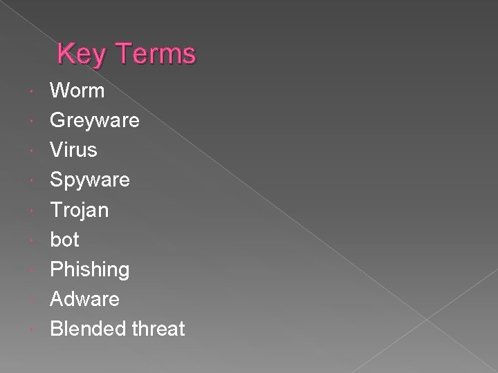 Key Terms Worm Greyware Virus Spyware Trojan bot Phishing Adware Blended threat 