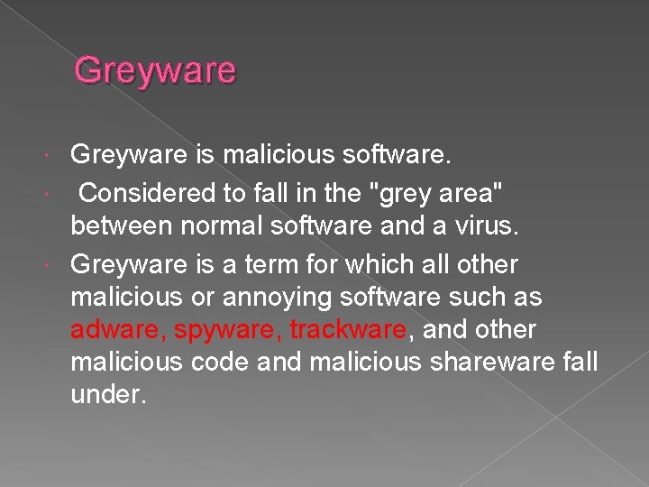 Greyware is malicious software. Considered to fall in the "grey area" between normal software