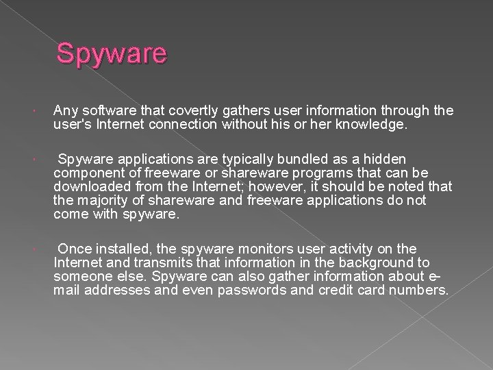 Spyware Any software that covertly gathers user information through the user's Internet connection without