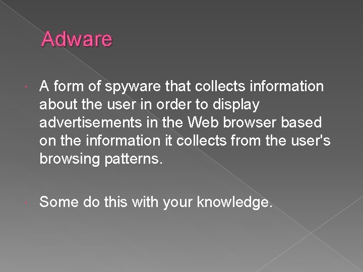 Adware A form of spyware that collects information about the user in order to