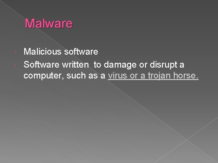 Malware Malicious software Software written to damage or disrupt a computer, such as a