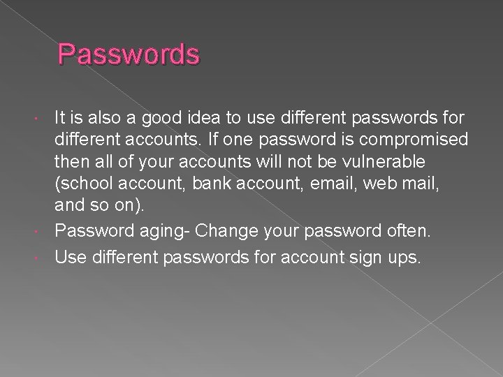 Passwords It is also a good idea to use different passwords for different accounts.