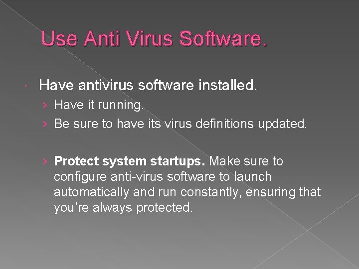 Use Anti Virus Software. Have antivirus software installed. › Have it running. › Be