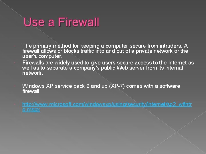 Use a Firewall The primary method for keeping a computer secure from intruders. A