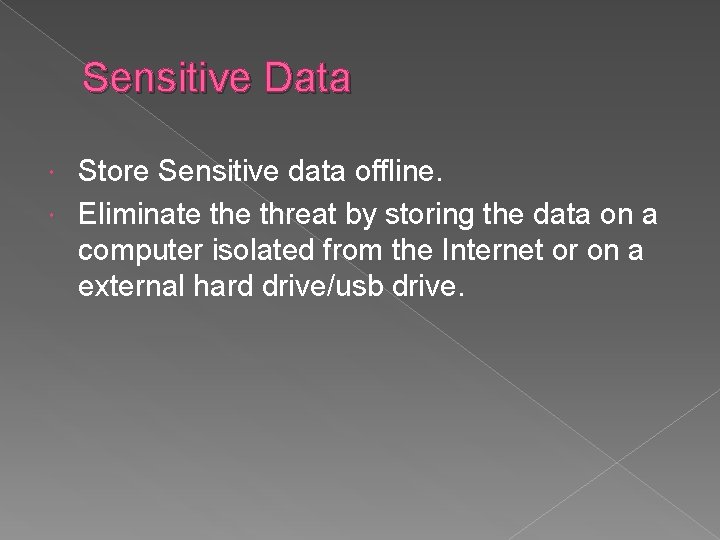 Sensitive Data Store Sensitive data offline. Eliminate threat by storing the data on a