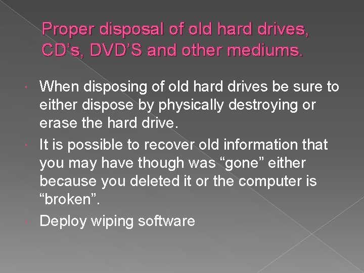 Proper disposal of old hard drives, CD’s, DVD’S and other mediums. When disposing of