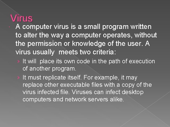Virus A computer virus is a small program written to alter the way a