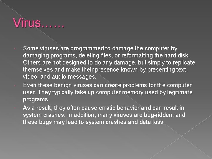 Virus…… Some viruses are programmed to damage the computer by damaging programs, deleting files,