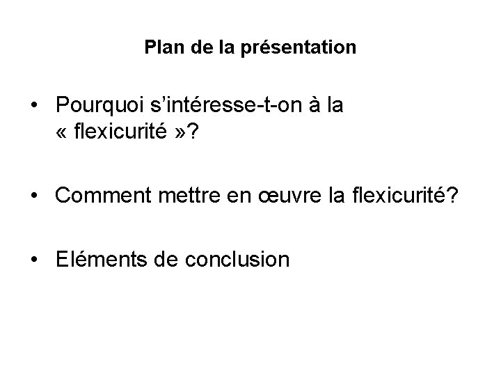 Plan de la présentation • Pourquoi s’intéresse-t-on à la « flexicurité » ? •