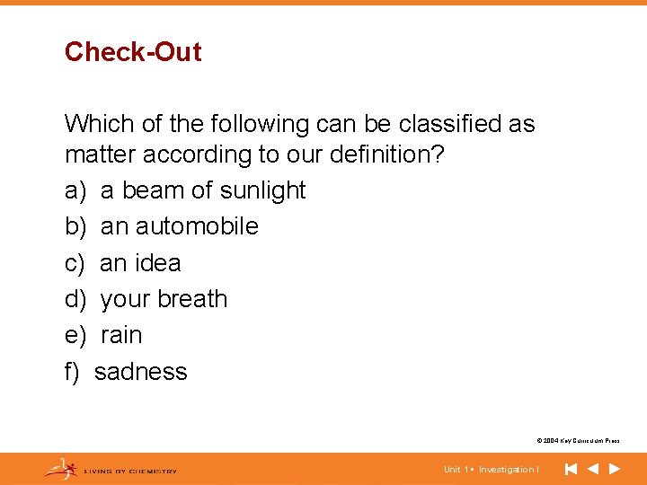 Check-Out Which of the following can be classified as matter according to our definition? Check-Out Which of the following can be classified as matter according to our definition?