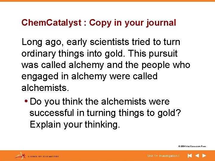 Chem. Catalyst : Copy in your journal Long ago, early scientists tried to turn Chem. Catalyst : Copy in your journal Long ago, early scientists tried to turn
