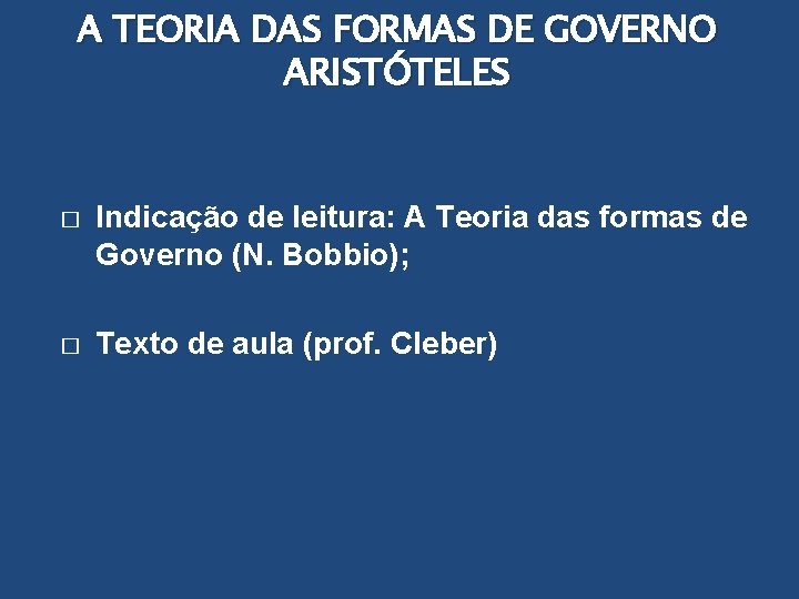 A TEORIA DAS FORMAS DE GOVERNO ARISTÓTELES � Indicação de leitura: A Teoria das