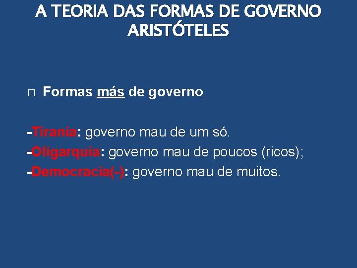 A TEORIA DAS FORMAS DE GOVERNO ARISTÓTELES � Formas más de governo -Tirania: governo