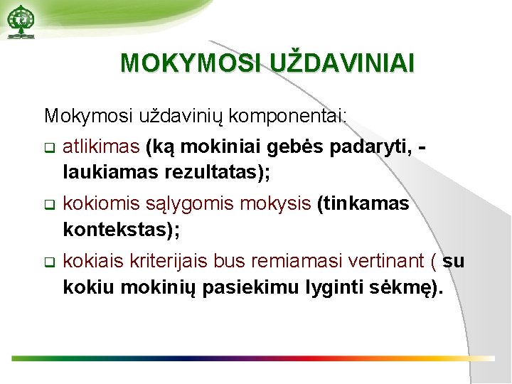 MOKYMOSI UŽDAVINIAI Mokymosi uždavinių komponentai: q atlikimas (ką mokiniai gebės padaryti, laukiamas rezultatas); q