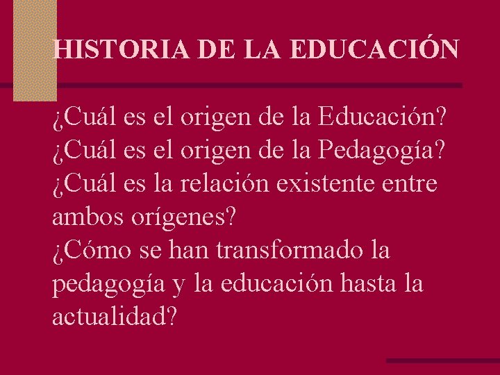 HISTORIA DE LA EDUCACIÓN ¿Cuál es el origen de la Educación? ¿Cuál es el