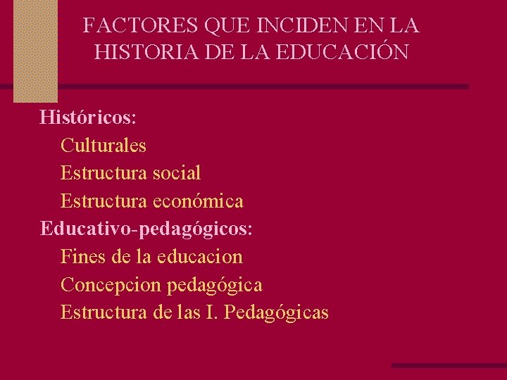 FACTORES QUE INCIDEN EN LA HISTORIA DE LA EDUCACIÓN Históricos: Culturales Estructura social Estructura