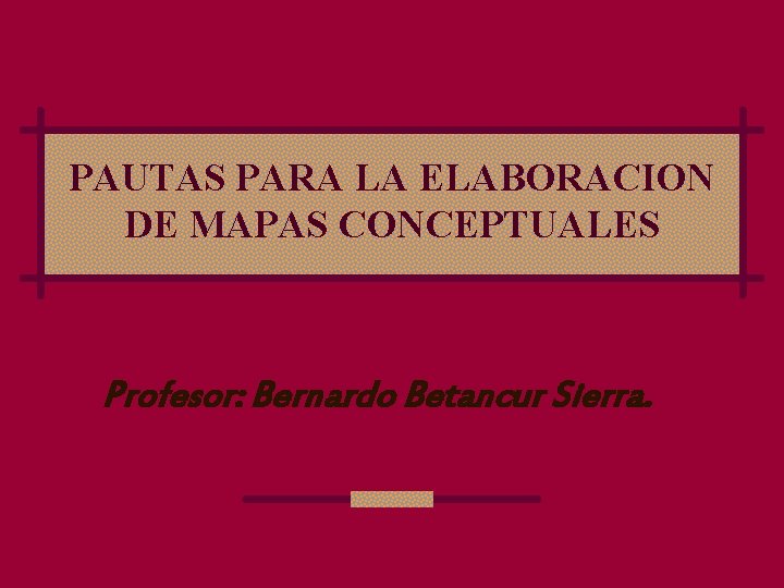 PAUTAS PARA LA ELABORACION DE MAPAS CONCEPTUALES Profesor: Bernardo Betancur Sierra. 