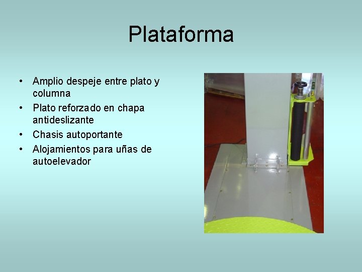 Plataforma • Amplio despeje entre plato y columna • Plato reforzado en chapa antideslizante