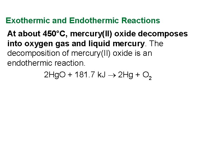 Exothermic and Endothermic Reactions At about 450°C, mercury(II) oxide decomposes into oxygen gas and Exothermic and Endothermic Reactions At about 450°C, mercury(II) oxide decomposes into oxygen gas and