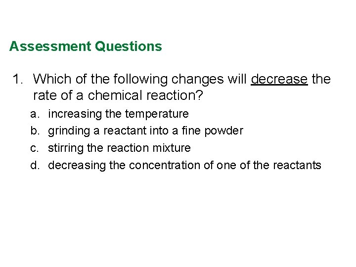 Assessment Questions 1. Which of the following changes will decrease the rate of a Assessment Questions 1. Which of the following changes will decrease the rate of a