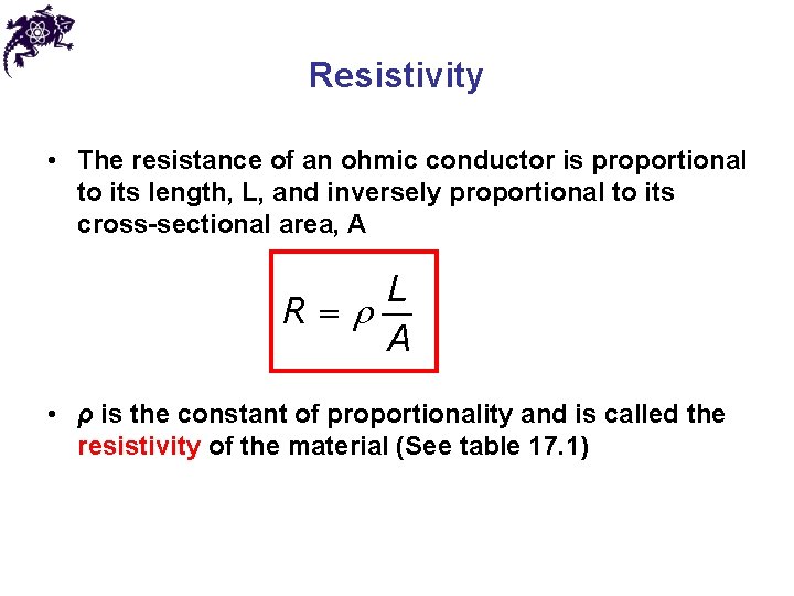 Resistivity • The resistance of an ohmic conductor is proportional to its length, L,