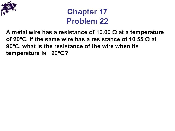 Chapter 17 Problem 22 A metal wire has a resistance of 10. 00 Ω