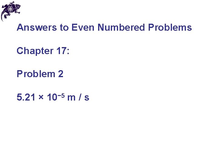 Answers to Even Numbered Problems Chapter 17: Problem 2 5. 21 × 10− 5