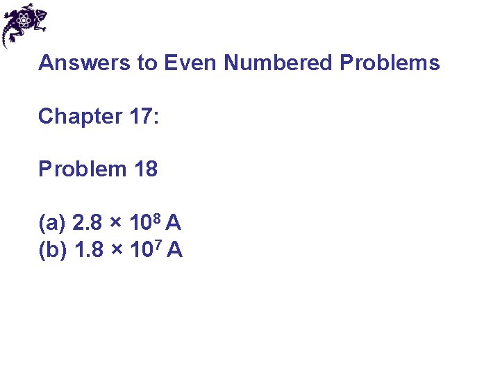 Answers to Even Numbered Problems Chapter 17: Problem 18 (a) 2. 8 × 108