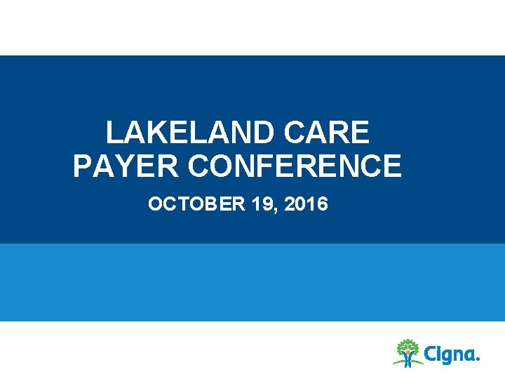 LAKELAND CARE PAYER CONFERENCE OCTOBER 19, 2016 
